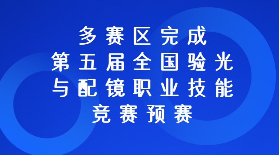 多赛区完成第五届全国验光与配镜职业技能竞赛预赛